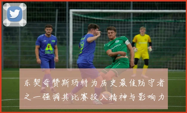 东契奇赞斯玛特为历史最佳防守者之一强调其比赛投入精神与影响力