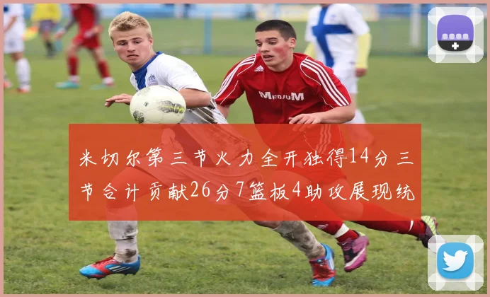 米切尔第三节火力全开独得14分三节合计贡献26分7篮板4助攻展现统治力